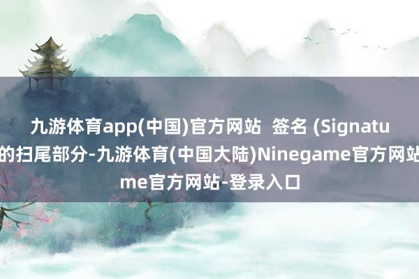 九游体育app(中国)官方网站  签名 (Signature)：邮件的扫尾部分-九游体育(中国大陆)Ninegame官方网站-登录入口